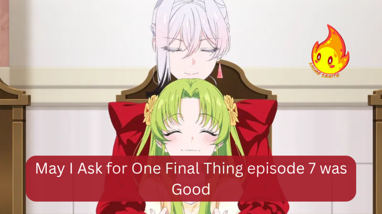 May I Ask for One Final Thing episode 7 was Good