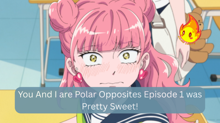You And I are Polar Opposites Episode 1 was Pretty Sweet!